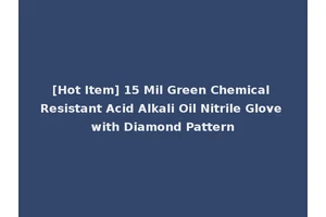 [Hot Item] 15 Mil Green Chemical Resistant Acid Alkali Oil Nitrile Glove with Diamond Pattern