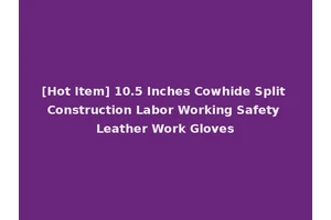 [Hot Item] 10.5 Inches Cowhide Split Construction Labor Working Safety Leather Work Gloves
