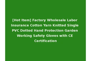 [Hot Item] Factory Wholesale Labor Insurance Cotton Yarn Knitted Single PVC Dotted Hand Protection Garden Working Safety Gloves with CE Certification