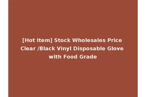 [Hot Item] Stock Wholesales Price Clear /Black Vinyl Disposable Glove with Food Grade