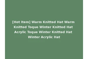 [Hot Item] Warm Knitted Hat Warm Knitted Toque Winter Knitted Hat Acrylic Toque Winter Knitted Hat Winter Acrylic Hat