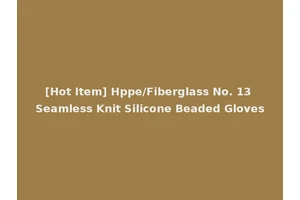 [Hot Item] Hppe/Fiberglass No. 13 Seamless Knit Silicone Beaded Gloves