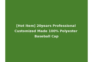 [Hot Item] 20years Professional Customized Made 100% Polyester Baseball Cap