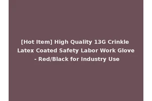 [Hot Item] High Quality 13G Crinkle Latex Coated Safety Labor Work Glove - Red/Black for Industry Use