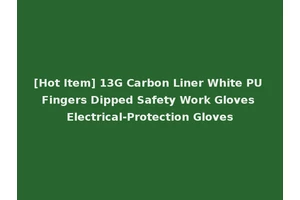 [Hot Item] 13G Carbon Liner White PU Fingers Dipped Safety Work Gloves Electrical-Protection Gloves