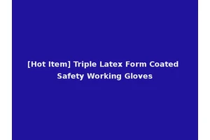 [Hot Item] Triple Latex Form Coated Safety Working Gloves