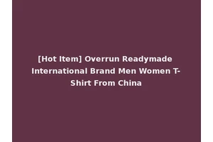 [Hot Item] Overrun Readymade International Brand Men Women T-Shirt From China