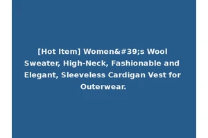 [Hot Item] Women's Wool Sweater, High-Neck, Fashionable and Elegant, Sleeveless Cardigan Vest for Outerwear.