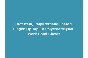 [Hot Item] Polyurethane Coated Finger Tip Top Fit Polyester/Nylon Work Hand Gloves