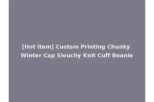 [Hot Item] Custom Printing Chunky Winter Cap Slouchy Knit Cuff Beanie