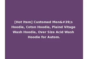 [Hot Item] Customed Men's Hoodie, Coton Hoodie, Plaind Vitage Wash Hoodie, Over Size Acid Wash Hoodie for Autom.