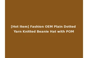 [Hot Item] Fashion OEM Plain Dotted Yarn Knitted Beanie Hat with POM