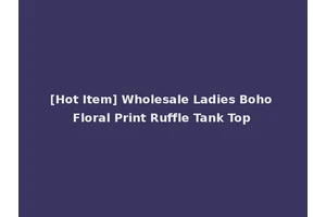 [Hot Item] Wholesale Ladies Boho Floral Print Ruffle Tank Top