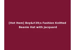 [Hot Item] Boy's Fashion Knitted Beanie Hat with Jacquard
