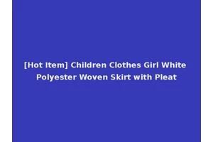 [Hot Item] Children Clothes Girl White Polyester Woven Skirt with Pleat