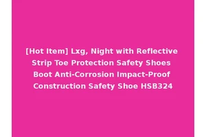 [Hot Item] Lxg, Night with Reflective Strip Toe Protection Safety Shoes Boot Anti-Corrosion Impact-Proof Construction Safety Shoe HSB324