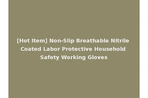 [Hot Item] Non-Slip Breathable Nitrile Coated Labor Protective Household Safety Working Gloves