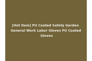 [Hot Item] PU Coated Safety Garden General Work Labor Gloves PU Coated Gloves