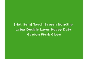 [Hot Item] Touch Screen Non-Slip Latex Double Layer Heavy Duty Garden Work Glove