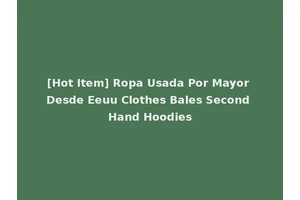 [Hot Item] Ropa Usada Por Mayor Desde Eeuu Clothes Bales Second Hand Hoodies