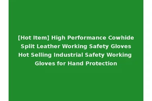 [Hot Item] High Performance Cowhide Split Leather Working Safety Gloves Hot Selling Industrial Safety Working Gloves for Hand Protection