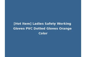 [Hot Item] Ladies Safety Working Gloves PVC Dotted Gloves Orange Color