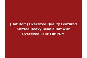[Hot Item] Oversized Quality Featured Knitted Heavy Beanie Hat with Oversized Faux Fur POM