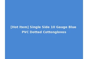 [Hot Item] Single Side 10 Gauge Blue PVC Dotted Cottongloves