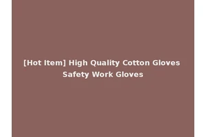 [Hot Item] High Quality Cotton Gloves Safety Work Gloves