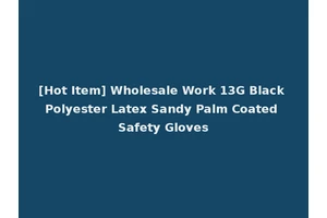 [Hot Item] Wholesale Work 13G Black Polyester Latex Sandy Palm Coated Safety Gloves
