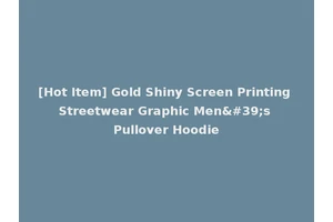 [Hot Item] Gold Shiny Screen Printing Streetwear Graphic Men's Pullover Hoodie
