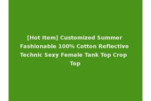 [Hot Item] Customized Summer Fashionable 100% Cotton Reflective Technic Sexy Female Tank Top Crop Top