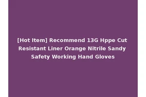 [Hot Item] Recommend 13G Hppe Cut Resistant Liner Orange Nitrile Sandy Safety Working Hand Gloves