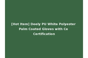 [Hot Item] Deely PU White Polyester Palm Coated Gloves with Ce Certification