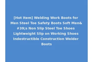 [Hot Item] Welding Work Boots for Men Steel Toe Safety Boots Soft Men's Non Slip Steel Toe Shoes Lightweight Slip on Working Shoes Indestructible Construction Welder Boots