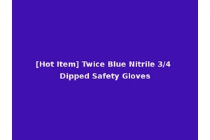 [Hot Item] Twice Blue Nitrile 3/4 Dipped Safety Gloves