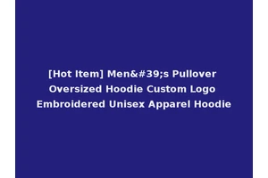 [Hot Item] Men's Pullover Oversized Hoodie Custom Logo Embroidered Unisex Apparel Hoodie