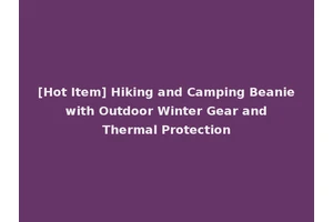 [Hot Item] Hiking and Camping Beanie with Outdoor Winter Gear and Thermal Protection