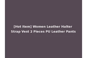 [Hot Item] Women Leather Halter Strap Vest 2 Pieces PU Leather Pants