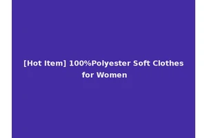 [Hot Item] 100%Polyester Soft Clothes for Women
