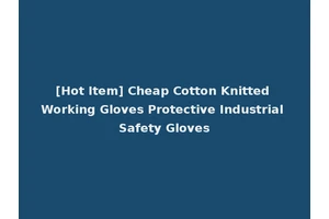 [Hot Item] Cheap Cotton Knitted Working Gloves Protective Industrial Safety Gloves