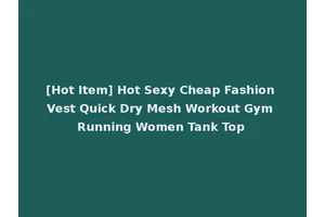 [Hot Item] Hot Sexy Cheap Fashion Vest Quick Dry Mesh Workout Gym Running Women Tank Top