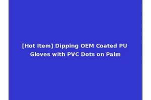 [Hot Item] Dipping OEM Coated PU Gloves with PVC Dots on Palm