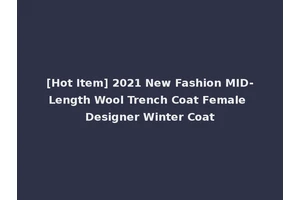 [Hot Item] 2021 New Fashion MID-Length Wool Trench Coat Female Designer Winter Coat