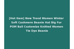 [Hot Item] New Trend Women Winter Soft Cashmere Beanie Hat Big Fur POM Ball Customize Knitted Women Tie Dye Beanie