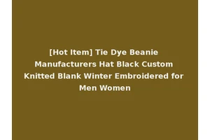 [Hot Item] Tie Dye Beanie Manufacturers Hat Black Custom Knitted Blank Winter Embroidered for Men Women