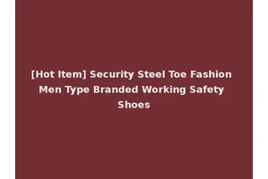 [Hot Item] Security Steel Toe Fashion Men Type Branded Working Safety Shoes