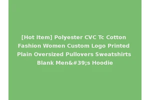 [Hot Item] Polyester CVC Tc Cotton Fashion Women Custom Logo Printed Plain Oversized Pullovers Sweatshirts Blank Men's Hoodie