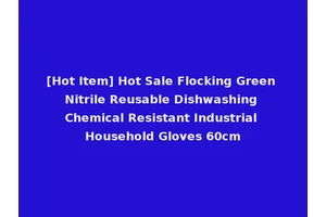 [Hot Item] Hot Sale Flocking Green Nitrile Reusable Dishwashing Chemical Resistant Industrial Household Gloves 60cm