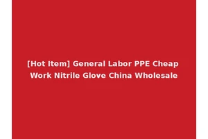 [Hot Item] General Labor PPE Cheap Work Nitrile Glove China Wholesale